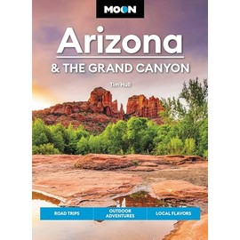 Moon Arizona & the Grand Canyon: Road Trips, Outdoor Adventures, Local Flavors (Moon U.S. Travel Guide)