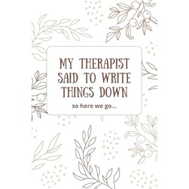 My Therapist Said to Write Things Down: A funny lined notebook for journaling, doodling or emotional spirals