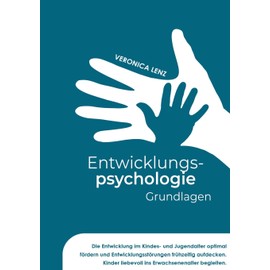 Entwicklungspsychologie - Grundlagen: Die Entwicklung im Kindes- und Jugendalter optimal fördern und Entwicklungsstörungen frühzeitig aufdecken. Kinder liebevoll ins Erwachsenenalter begleiten