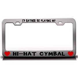 Custom Brother - I'd Rather BE Playing My HI HAT CYMBAL w/Heart Metal Car SUV Truck License Plate Frame Ch c67