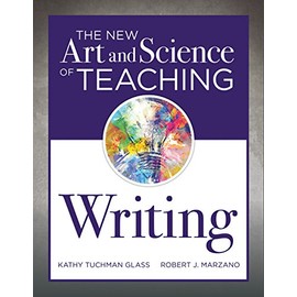 The New Art and Science of Teaching Writing (Research-Based Instructional Strategies for Teaching and Assessing Writing Skills) (The New Art and Science of Teaching Book Series)