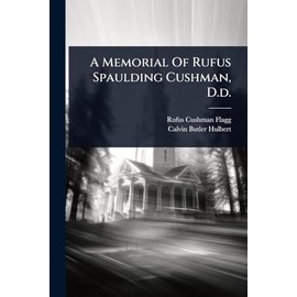 A Memorial Of Rufus Spaulding Cushman, D.d.