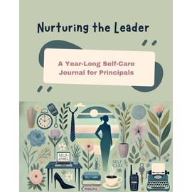 Nurturing the Leader: A Year-Long Self-Care Journal for Principals
