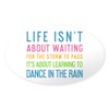 CafePress Life Isnt about Waiting for The Storm to Pass