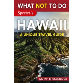 What NOT To Do - Hawaii (A Unique Travel Guide) (What NOT To Do - Travel Guides)