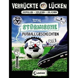 Verrückte Lücken - Total stürmische Fußballgeschichten: Wortspiele für Kinder ab 10 Jahre