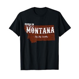 BORN IN MONTANA - Big Sky Country - Unique State Gift Idea | T-Shirt