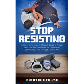 Stop Resisting: The Law Enforcement Officer’s Guide to Proven Control Tactics, Less Lawsuits, and Building Community Trust Through Martial Arts