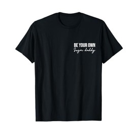 Be Your Own Daddy Make Your Own Sugar Funny T-Shirt