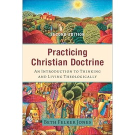 Practicing Christian Doctrine: An Introduction to Thinking and Living Theologically
