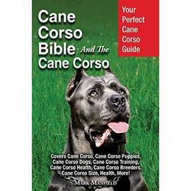 Cane Corso Bible And the Cane Corso: Your Perfect Cane Corso Guide Covers Cane Corso, Cane Corso Puppies, Cane Corso Dogs, Cane Corso Training, Cane ... Breeders, Cane Corso Size, Health, More!