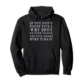 If You Dont Finish With Wet Spot Tummy Dishes Clean Pullover Hoodie