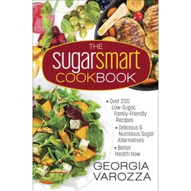 The Sugar Smart Cookbook: *Over 200 Low-Sugar, Family-Friendly Recipes *Delicious and Nutritious Sugar Alternatives *Better Health Now