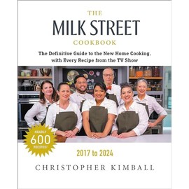 The Milk Street Cookbook: The Definitive Guide to the New Home Cooking, with Every Recipe from Every Episode of the TV Show, 2017-2024