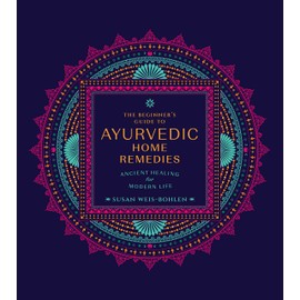 The Beginner's Guide to Ayurvedic Home Remedies: Ancient Healing for Modern Life
