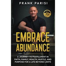 Embrace Abundance: A Journey To Fulfillment In Faith, Family, Health, Hustle, And Purpose For A Life Beyond Limits