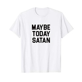 Maybe Today Satan T-Shirt