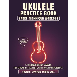 Ukulele Practice Book. Barre Technique Workout.: UKULELE STANDARD TUNING GCEA. 51 Ultimate Weekly Lessons for Strength, Flexibility, and Finger ... Tabs and Notes. MIDI Download Included.