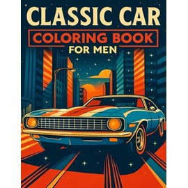 Classic Car Coloring Book for Men: 50 Timeless Vintage Cars in Dynamic Scenes — A Stress‑Relief Coloring Book for Men Who Love Classic Automobiles