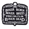 Biker Born Biker Bred When I Die I'll Be Biker