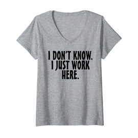 Womens I don't know I just work here; funny Quote V-Neck T-Shirt