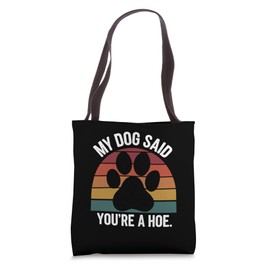 My Dog Said You're A Hoe Funny Dog Quote Tote Bag