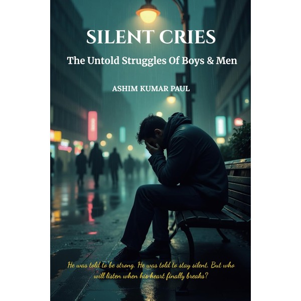 SILENT CRIES: THE UNTOLD STRUGGLES OF BOYS & MEN. THE