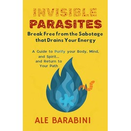 INVISIBLE PARASITES: Break Free From The Sabotage That Drain Your Energy