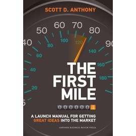 The First Mile: A Launch Manual for Getting Great Ideas into the Market