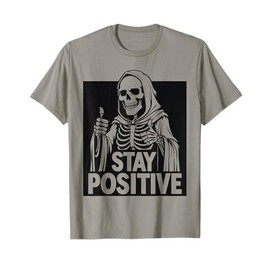 Stay Positive Skeleton Reaper Dark Humor Meme T-Shirt