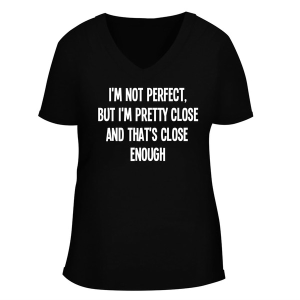 I'm not Perfect, but I'm Pretty Close-and That's Close Enough.