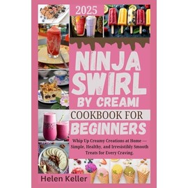 Ninja Swirl by Creami Cookbook For Beginners 2025: Whip Up Creamy Creations at Home — Simple, Healthy, and Irresistibly Smooth Treats for Every Craving.