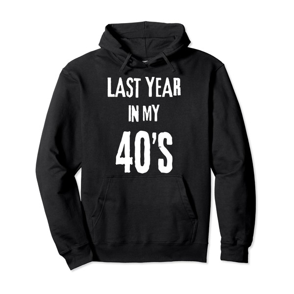 Last Year In My 40's Unique Celebration Design Pullover Hoodie