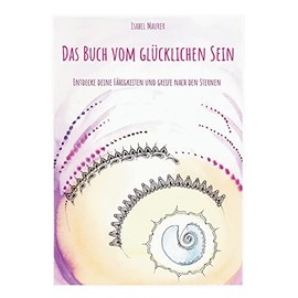Das Buch vom glücklichen Sein: Entdecke deine Fähigkeiten und greife nach den Sternen