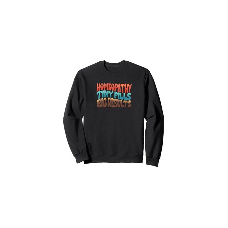 Homeopathy Tiny Pills Big Results Sweatshirt