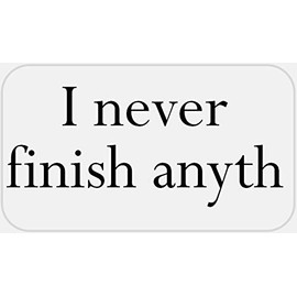 I Never Finish Anyth - 50 Stickers Pack 2.25 x 1.25 inches - Anti Motivational