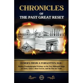 Chronicles of the Past Great Reset: Echoes from a Forgotten Age – Modern Pseudepigraphal Writings on the Past Millennial Reign of Christ, Satan’s Short Season, and the War for Truth