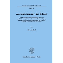 Auslandskonkurs Im Inland: Entwicklung Und System Des Deutschen Rechts Mit Praktischen Beispielen Unter Besonderer Berucksichtigung Des Konkursrechts ... Zum Wirtschaftsrecht, 72) (German Edition)