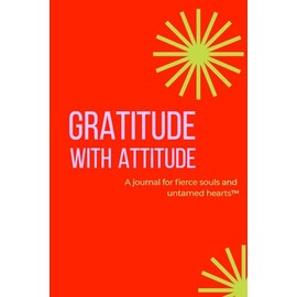 Gratitude with Attitude: A journal for fierce souls and untamed hearts™