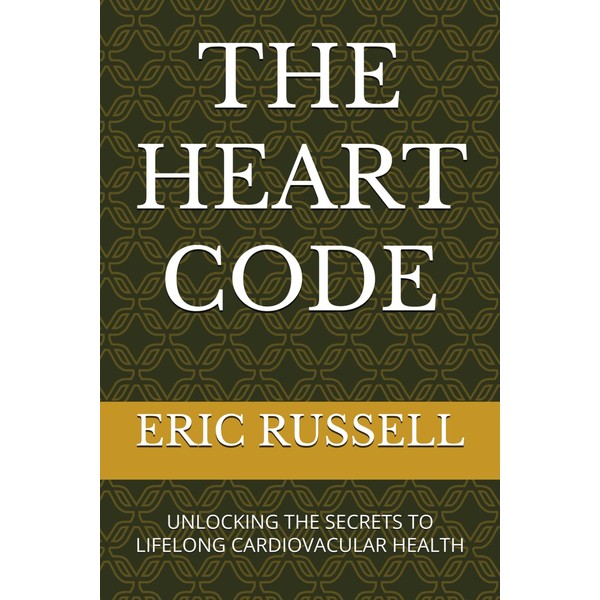 THE HEART CODE: UNLOCKING THE SECRETS TO LIFELONG CARDIOVACULAR HEALTH