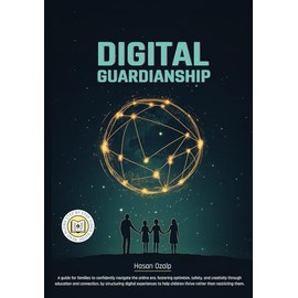 Digital Guardianship: The Ultimate Parenting Guide to Safe Screen Time, Cyberbullying Prevention, and Online Confidence: Empower Your Family with Balanced Tech Use, Critical Thinking, and Responsible Digital Habits in a Rapidly Changing World