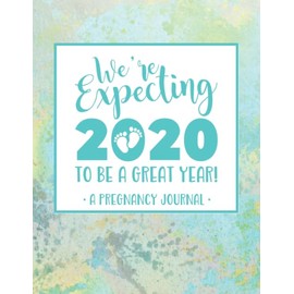 We're Expecting 2020 to Be a Great Year! A Pregnancy Journal: 40 Weeks of Guided Journaling for Moms to Be | Maternity Keepsake Notebook | Milestone Trackers, Checklists, Organizers