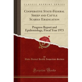 Cooperative State-Federal Sheep and Cattle Scabies Eradication: Progress Report and Epidemiology, Fiscal Year 1973 (Classic Reprint)