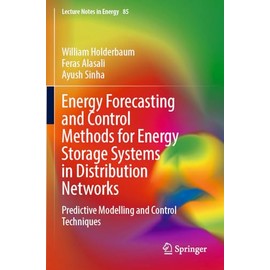 Energy Forecasting and Control Methods for Energy Storage Systems in Distribution Networks: Predictive Modelling and Control Techniques (Lecture Notes in Energy)