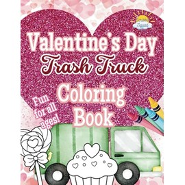 Valentine’s Day Trash Truck Coloring Book: A Heart-Filled Coloring Adventure for Kids Who Love Trucks!