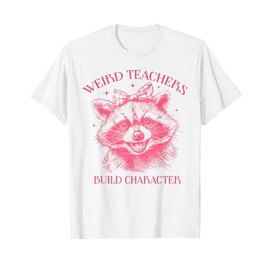 Weird Teachers Build Character Raccoon Funny T-Shirt