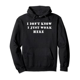 I Don't Know I Just Work Here Job Office Joke Pullover Hoodie