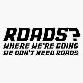 ROADS? WHERE WE'RE GOING WE DON'T NEED ROADS GRAPHICS Bumper Sticker Vinyl Decal 5 inches