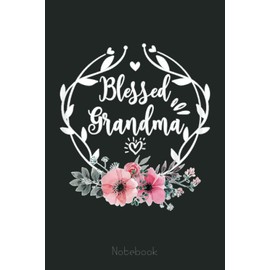 Womens Blessed Grandma Floral Great Mothers Day Women Grandmother Notebook: Appreciation Notebook/Journal Homebook For your Grandma | 6"x9", 110 pages | Lined | Father's Day Gift Idea