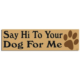 Gear Tatz - Say Hi to Your Dog for Me - Funny - Bumper Sticker - 10 x 3 inches - Professionally Made in The USA (Magnetic, X10)